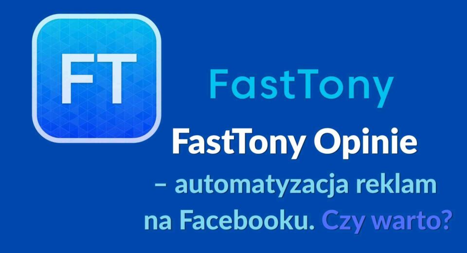 FastTony opinie – automatyzacja reklam Facebook Ads i generowanie leadów dla firm